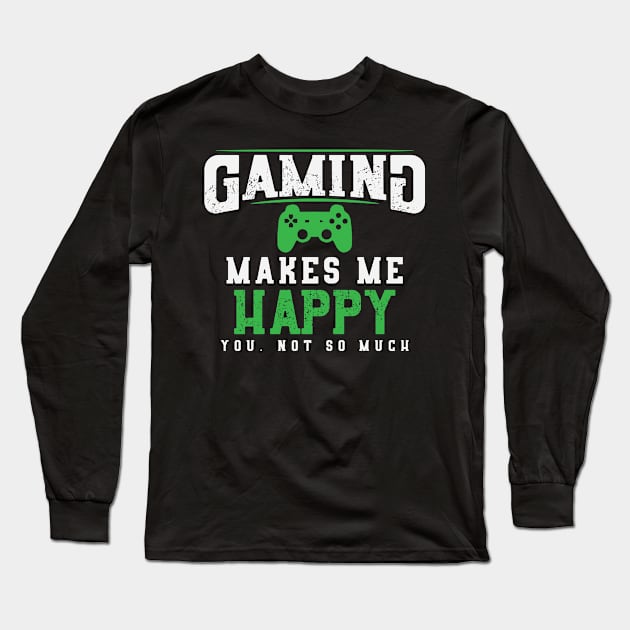 Gaming Makes Me Happy You Not So Much Long Sleeve T-Shirt by ckandrus